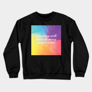 Stop acting so small. You are the universe in ecstatic motion. by Rumi Crewneck Sweatshirt